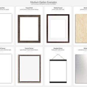 May include: Examples of different framing and mounting options for artwork.  The options include unframed print, framed print, matted framed, wood print, unframed canvas, framed canvas, hanging canvas, and metal print.