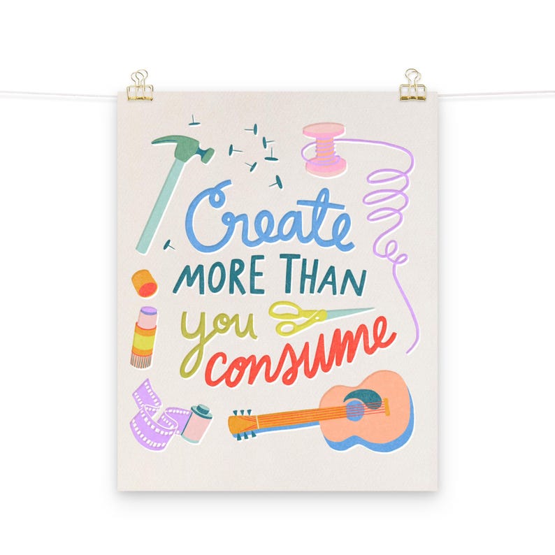 Create More Than You Consume Art Print - Creativity Art Quote Art ...