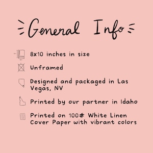 May include: General Info: 8x10 inches unframed print designed and packaged in Las Vegas, NV. Printed by a partner in Idaho on 100# White Linen Cover Paper with vibrant colors.