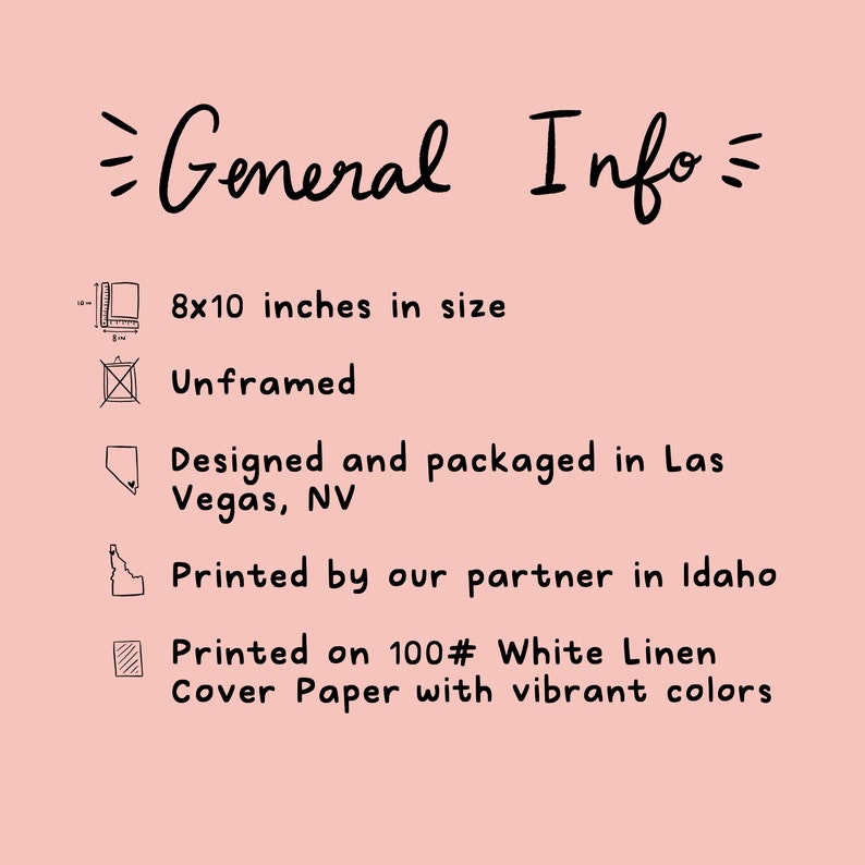 May include: General Info: 8x10 inches unframed print designed and packaged in Las Vegas, NV. Printed by a partner in Idaho on 100# White Linen Cover Paper with vibrant colors.