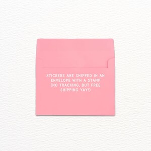 May include: A square pink envelope with a flap at the top. The center of the envelope features white text that reads: STICKERS ARE SHIPPED IN AN ENVELOPE WITH A STAMP (NO TRACKING, BUT FREE SHIPPING YAY!).