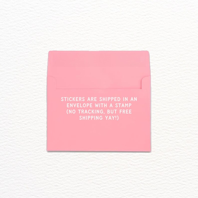 May include: A square pink envelope with a flap at the top. The center of the envelope features white text that reads: STICKERS ARE SHIPPED IN AN ENVELOPE WITH A STAMP (NO TRACKING, BUT FREE SHIPPING YAY!).