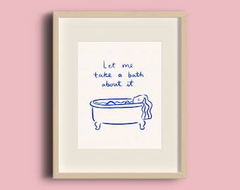 Let Me Take A Bath About It Art Print 8x10- funny art print joke print art quote bathroom art bath art