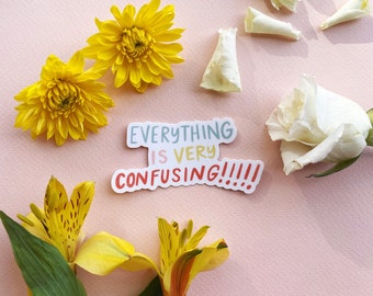 Everything Is Very Confusing Vinyl Sticker - 3" - funny sticker saying sticker phrase sticker