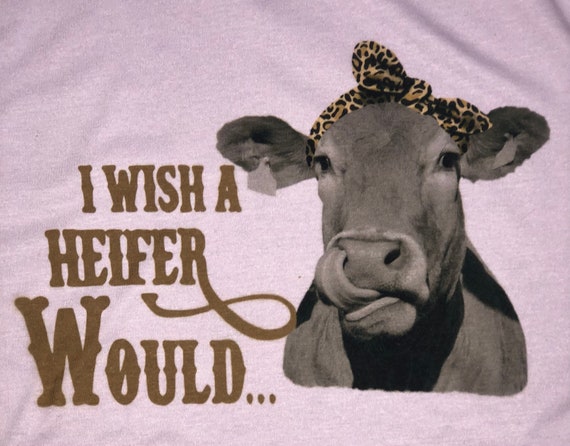 I Wish A Heifer Would T Shirt Cow I Wish A Heifer Would T Shirt Cow