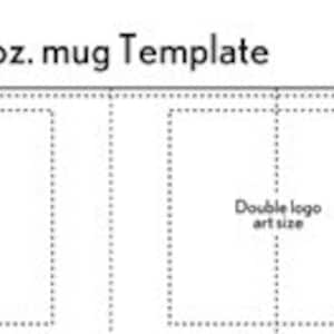 May include: A template for a 11 oz. mug with two areas for double logo art size. The template has a dotted line border around the mug and a paper border on the right side.
