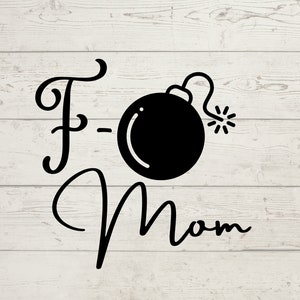SVG F - Bomb Mom SVG File for Cricut - Silhouette Cutting for use on shirts, hoodies, mugs, and tumbler wrap - Instant Download