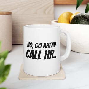 May include: White ceramic coffee mug with a black graphic that says "No, go ahead call HR."
