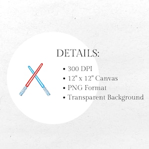 May include: A digital illustration featuring two crossed lightsabers, one red and one blue, set against a white circular background. The text "DETAILS:" is above bullet points that read "300 DPI", "12" x 12" Canvas", "PNG Format", and "Transparent Background".