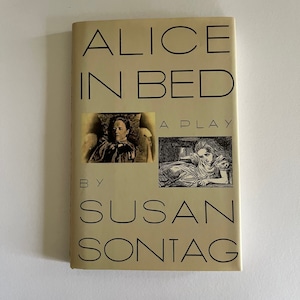 SUSAN SONTAG ~ Alice in Bed : A Play ~  First edition ~ hardcover ~ about Alice James, the bedridden sister of William and Henry James,