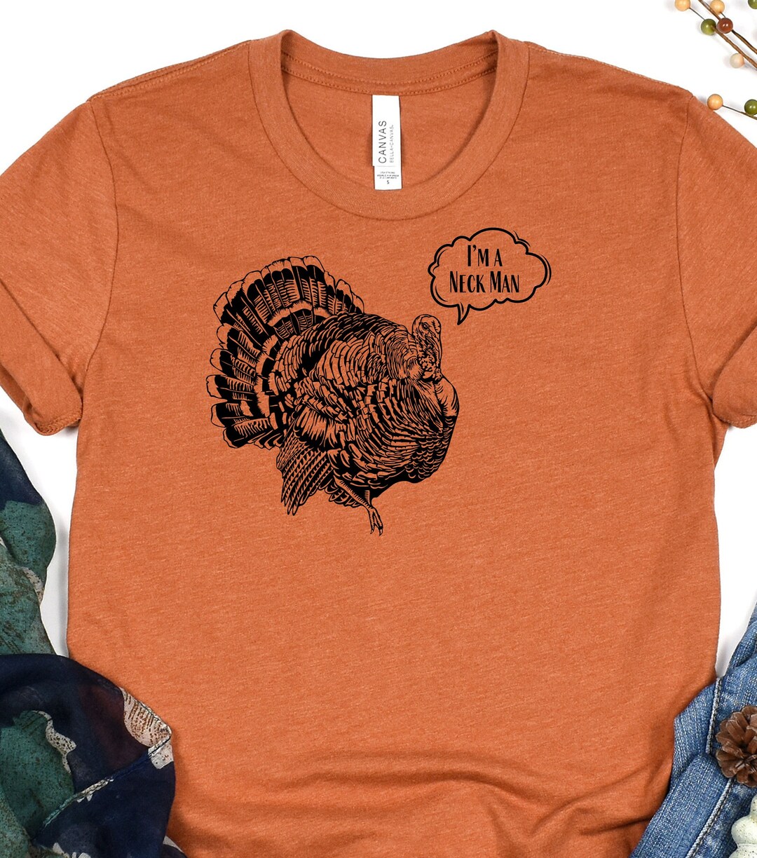 I'm a Neck Man Shirt Men's Turkey T-shirt Thanksgiving T Shirt ...