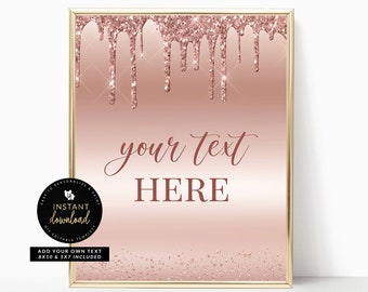 May include: Printable sign with a rose gold glitter background and dripping glitter. The text "your text HERE" is in a cursive font.