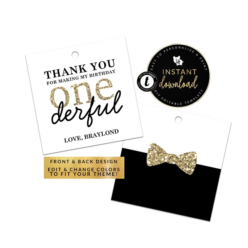 May include: Black and gold thank you tags with the text "Thank you for making my birthday one derful" and "Love, Braylond". The back of the tag has a gold glitter bow tie on a black and white background. The text "Easy to personalize & print Instant download DIY Editable Templett" is on a black circle with gold text.
