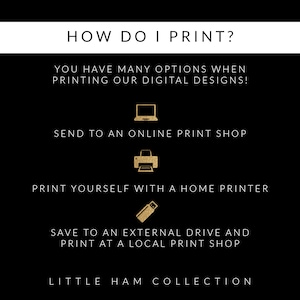 May include: A black and white graphic with gold icons showing different ways to print digital designs. The text reads "HOW DO I PRINT?" "YOU HAVE MANY OPTIONS WHEN PRINTING OUR DIGITAL DESIGNS!" "SEND TO AN ONLINE PRINT SHOP" "PRINT YOURSELF WITH A HOME PRINTER" "SAVE TO AN EXTERNAL DRIVE AND PRINT AT A LOCAL PRINT SHOP" "LITTLE HAM COLLECTION"