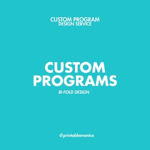 May include: A bright turquoise square graphic featuring white text that reads CUSTOM PROGRAM DESIGN SERVICE, CUSTOM PROGRAMS, BI-FOLD DESIGN, and @printableeventco. The design is centered and uses a clean, bold, sans-serif font style.