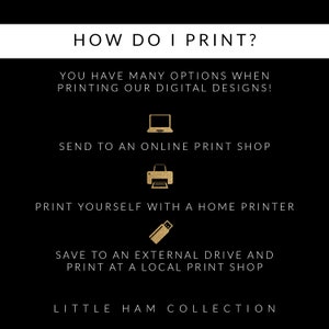 May include: A black and white graphic with gold icons showing different ways to print digital designs. The text reads "HOW DO I PRINT?" "YOU HAVE MANY OPTIONS WHEN PRINTING OUR DIGITAL DESIGNS!" "SEND TO AN ONLINE PRINT SHOP" "PRINT YOURSELF WITH A HOME PRINTER" "SAVE TO AN EXTERNAL DRIVE AND PRINT AT A LOCAL PRINT SHOP" "LITTLE HAM COLLECTION"