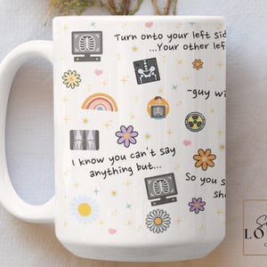May include: White ceramic mug with a colourful design featuring x-ray images, flowers, and the text "Turn onto your left side...Your other left...I know you can't say anything but...So you should... -guy with..."