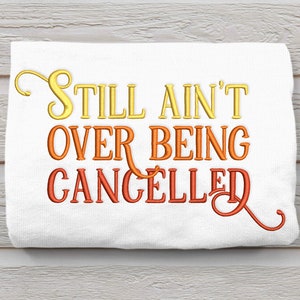 Still Ain&#39;t Over Being Cancelled Embroidery Design File