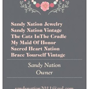 May include: A business card with a floral design and the letter N in the center. The card lists six Etsy shops: Sandy Nation Jewelry, Sandy Nation Vintage, The Catz In The Cradle, My Maid Of Honor, Sacred Heart Nation, and Brace Yourself Vintage. The card also includes the owner's name, Sandy Nation, email address, phone number, and website address.