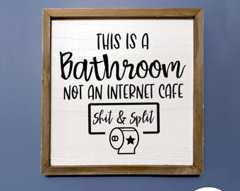 This is a Bathroom Not An Internet Cafe • Shit & Split • Funny Bathroom Sign