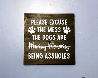 Funny Dog Sign: Excuse the Mess, Making Memories, Being Assholes - Dog Lover Gift