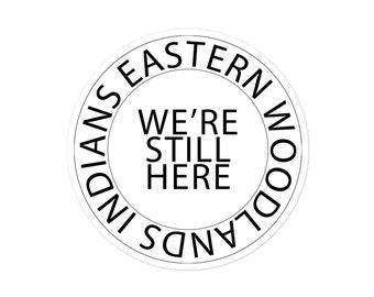 White Eastern Woodlands Indians We’re Still Here Kiss Cut Vinyl Sticker, Indigenous Pride, American Indian, Black Text