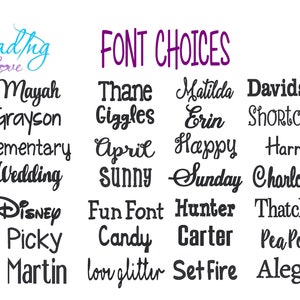 May include: A graphic displaying a range of font choices for a custom design. The text reads "FONT CHOICES" and includes a list of font names such as "Tyler", "Mayah", "Thane", "Matilda", "Davidson", "Quill", "Love", "Grayson", "Giggles", "Erin", "Shortcake", "Rockwell", "Indigo", "Elementary", "April", "Happy", "Harry", "Addyson", "Times", "Wedding", "Sunny", "Sunday", "Charlotte", "HONEY", "BIONDI", "Disney", "Fun Font", "Hunter", "Thatcher", "Graphite", "Chancery", "Picky", "Candy", "Carter", "PeaPod", "Cheri", "STARWARS", "Martin", "love glitter", "Set Fire", "Alegre", "Simply".