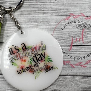 It’s a Beautiful Day to Leave Me the F*ck Alone Keychain