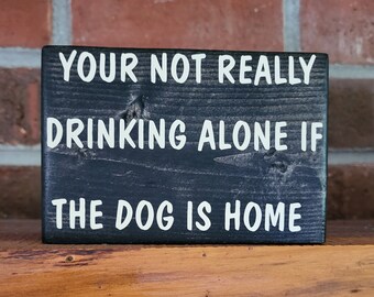Dog dad sign, Not Really Drinking Alone if the Dog is Home, Dog decor, Wood dog sign