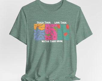 Teach Them Love Them Watch Them Grow, Teaching Tee, Tees for Teachers, Teacher Appreciation,Unisex Jersey Short Sleeve Tee