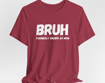 BRUH, Funny Mom tees, Motherhood, Mothers Day Gifts, Mothers Tee, Tees for Moms, Unisex Jersey Short Sleeve Tee