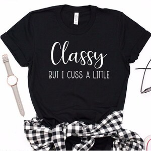 Classy But I Cuss A Little Shirt / Funny Shirt / Funny Womens Graphic Tee / Wife Shirt / Mom Shirt / Funny Mom / Shirt With Sayings