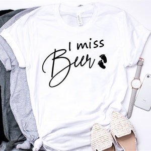 I Miss Beer Shirt / Pregnancy Announcement Shirt / Pregnancy Reveal Shirt / New Mom Shirt / Maternity Shirt / Funny Pregnancy Shirt image 1