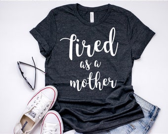 Tired As A Mother Shirt / Tired As A Mother / Mom Shirt / Mom Shirt With Sayings / Mom Shirts / Funny Mom Shirt / Gift For Mom / Tired Mom