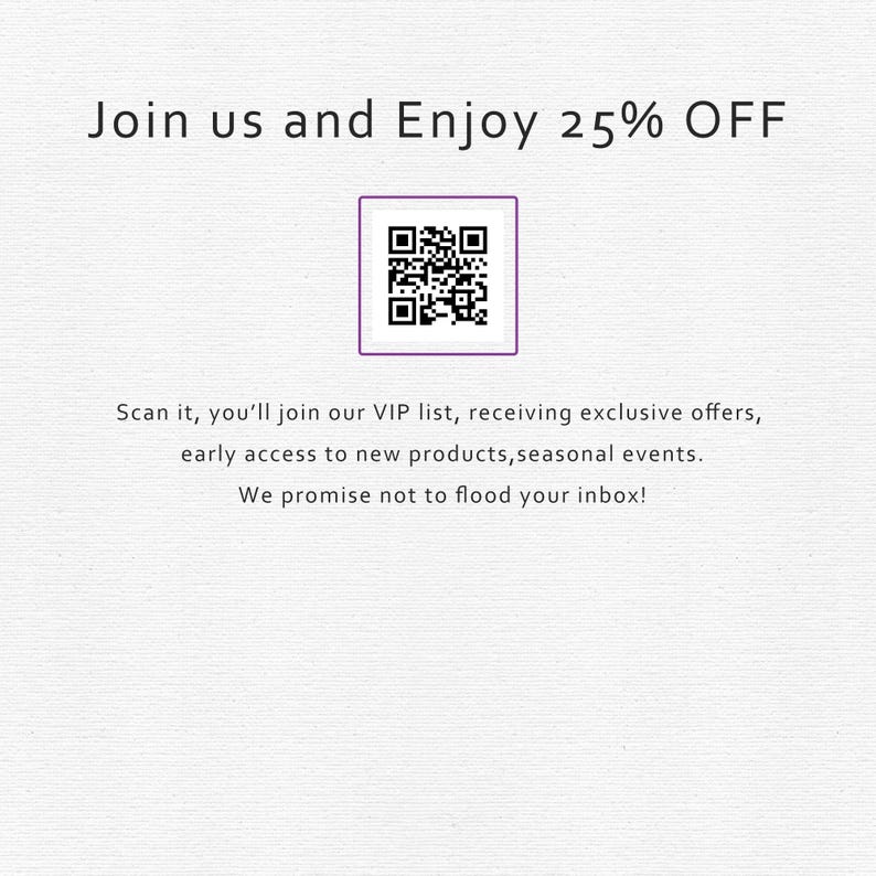 May include: Image with text: "Join us and Enjoy 25% OFF." Includes a QR code within a purple border. Text below states: "Scan it, you'll join our VIP list..." and "We promise not to flood your inbox!"