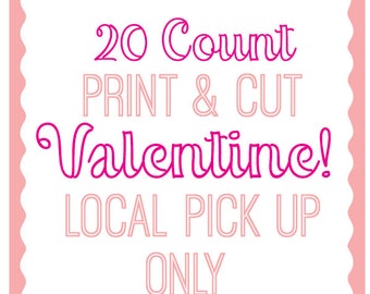 Print and Cut Valentine  20 Count- Local PICK UP only