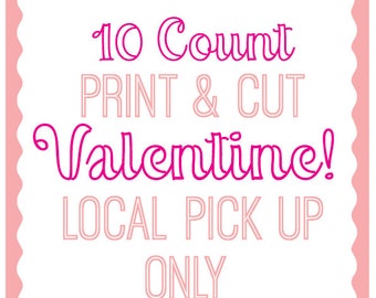 Print and Cut Valentine 10 Count- Local PICK UP only