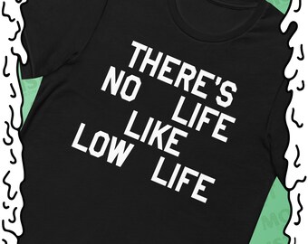 There's No Life Like Low Life - Tee