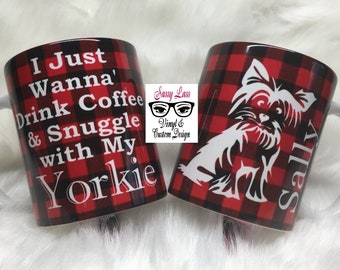 Custom Coffee Mug/ I Just Wanna Drink Coffee & Snuggle with My "Yorkie"/ Personalized Mug/ Pet Lover's Mug/ Pet