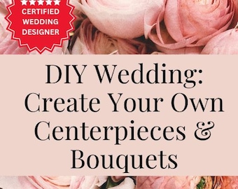DIY Wedding eBook – How to Create Your Own Wedding Centerpieces & Bouquets | Budget Wedding Floral Guide