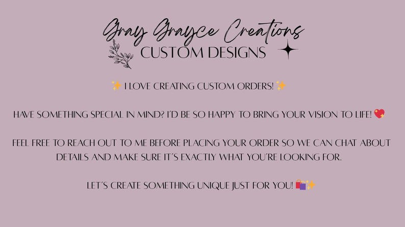 Op de afbeelding: Een mauve achtergrond met de tekst "Gray Grayce Creations CUSTOM DESIGNS" in een scriptlettertype. De tekst bevat de zinnen "I LOVE CREATING CUSTOM ORDERS!" en "LET'S CREATE SOMETHING UNIQUE JUST FOR YOU!"