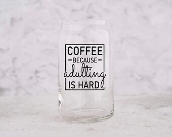 Coffee because adulting is hard, coffee beer can glass, Mothers Day gift for her best friend, iced coffee cup gifts, coffee lover gift,