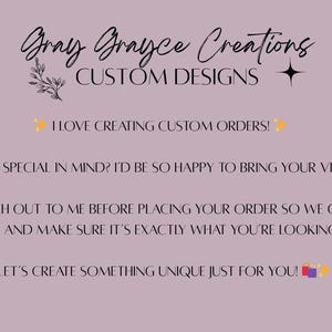 May include: A mauve background with the text "Gray Grayce Creations CUSTOM DESIGNS". The text includes the phrases "I LOVE CREATING CUSTOM ORDERS!" and "LET'S CREATE SOMETHING UNIQUE JUST FOR YOU!"