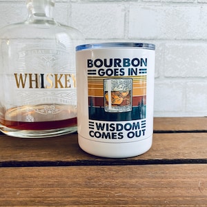 Bourbon Goes In - Wisdom Comes Out - 10 oz Travel Lowball Tumbler Cup - Father's Day Husband Boyfriend Girlfriend Mother's Day Gift Idea