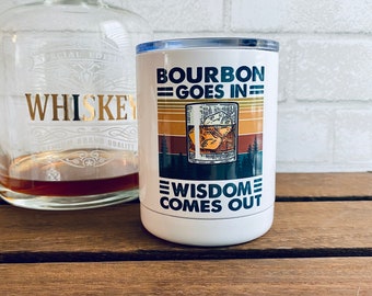 Bourbon Goes In - Wisdom Comes Out - 10 oz Travel Lowball Tumbler Cup - Father's Day Husband Boyfriend Girlfriend Mother's Day Gift Idea