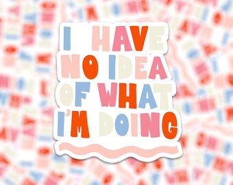 Die cut matte vinyl sticker - positive motivational quote - I have no idea of what I'm doing