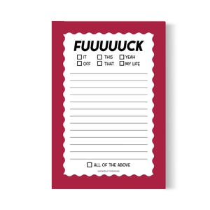 May include: A rectangular notepad with a deep red border and a white scalloped center. The text FUUUUUCK appears at the top, followed by checkboxes for IT, THIS, YEAH, OFF, THAT, MY LIFE, and ALL OF THE ABOVE, with lined space for writing notes.