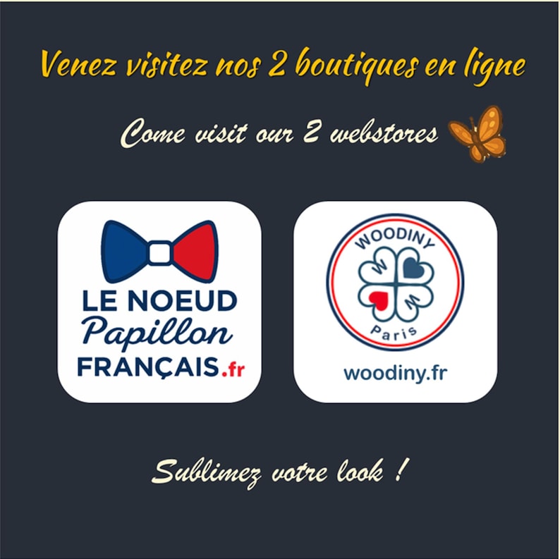 May include: Dark blue graphic with text in yellow and white, including "Come visit our 2 webstores." Two logos are featured: one with a blue and red bow tie and the text "LE NOEUD Papillon FRAN&Ccedil;AIS.fr," and another with a floral design and the text "WOODINY Paris woodiny.fr."