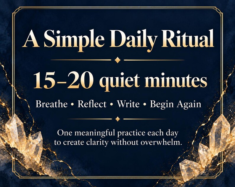May include: A dark blue rectangular graphic with gold trim and crystal accents. The text reads: A Simple Daily Ritual, 15-20 quiet minutes, Breathe &bull; Reflect &bull; Write &bull; Begin Again, and One meaningful practice each day to create clarity without overwhelm.