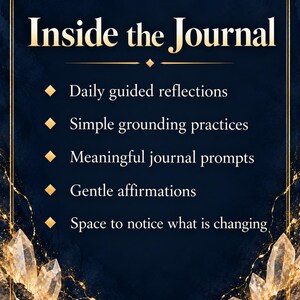May include: A dark blue rectangular sign with a gold border and crystal illustrations at the bottom corners. The text reads: Inside the Journal, Daily guided reflections, Simple grounding practices, Meaningful journal prompts, Gentle affirmations, Space to notice what is changing.
